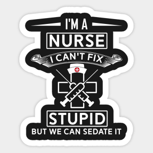 I Can't Fix Stupid But i Can Sedate It - Funny Nurse Sticker